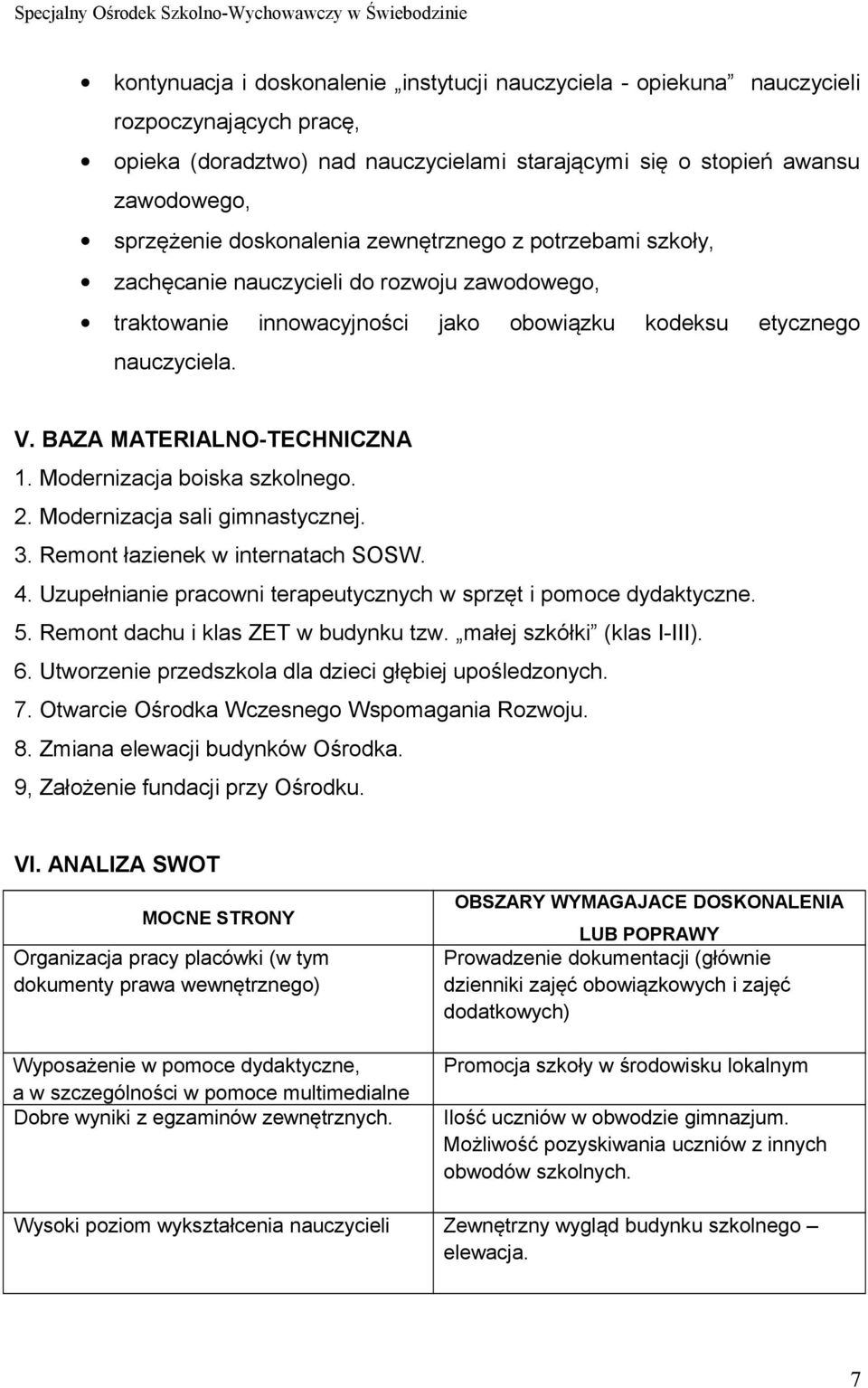 Modernizacja boiska szkolnego. 2. Modernizacja sali gimnastycznej. 3. Remont łazienek w internatach SOSW. 4. Uzupełnianie pracowni terapeutycznych w sprzęt i pomoce dydaktyczne. 5.