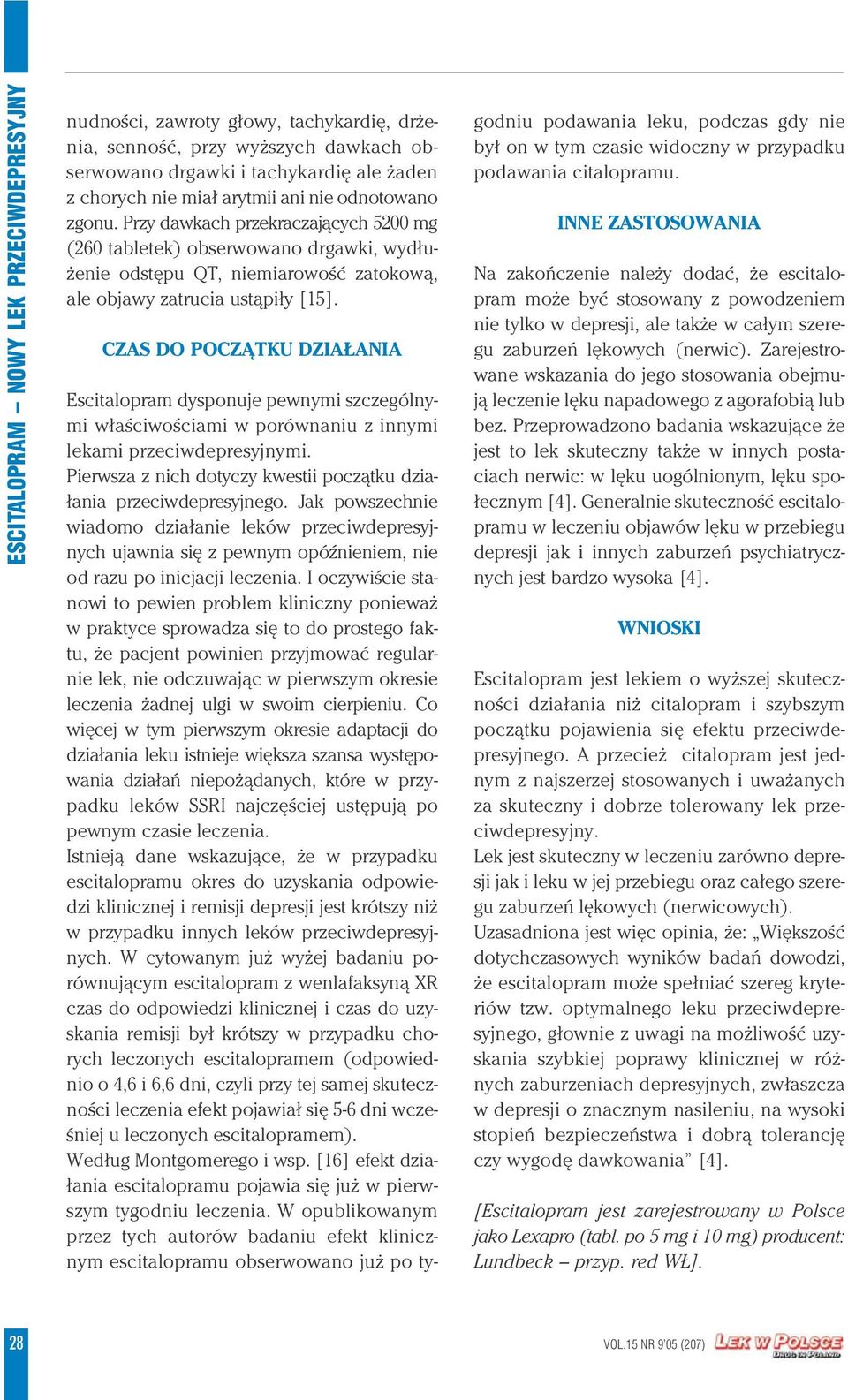 CZAS DO POCZĄTKU DZIAŁANIA Escitalopram dysponuje pewnymi szczególnymi właściwościami w porównaniu z innymi lekami przeciwdepresyjnymi.