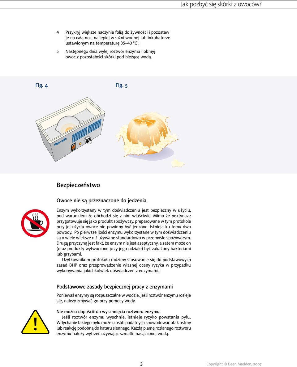 5 Bezpieczeństwo Owoce nie są przeznaczone do jedzenia Enzym wykorzystany w tym doświadczeniu jest bezpieczny w użyciu, pod warunkiem że obchodzi się z nim właściwie.