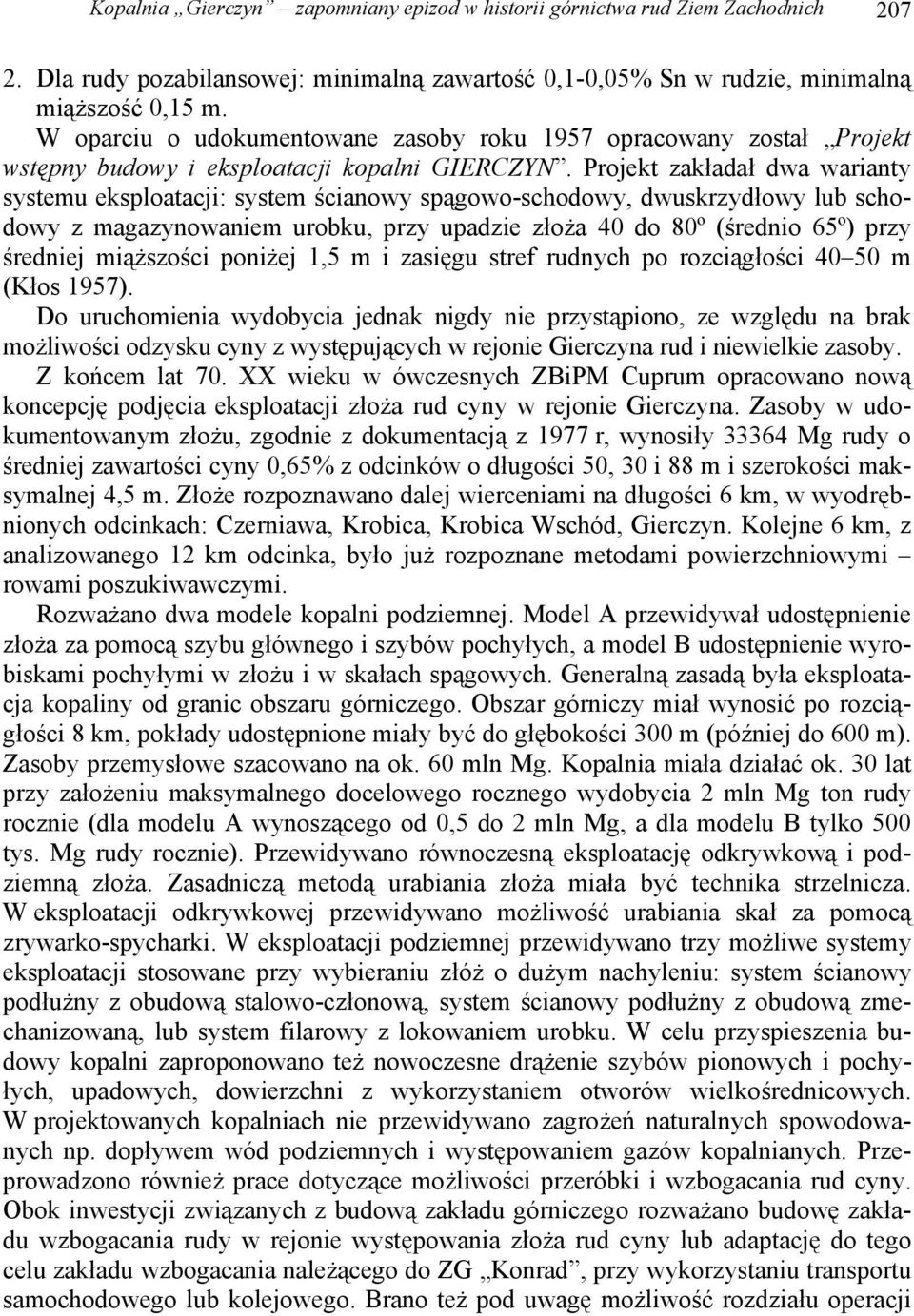 Projekt zakładał dwa warianty systemu eksploatacji: system ścianowy spągowo-schodowy, dwuskrzydłowy lub schodowy z magazynowaniem urobku, przy upadzie złoża 40 do 80º (średnio 65º) przy średniej