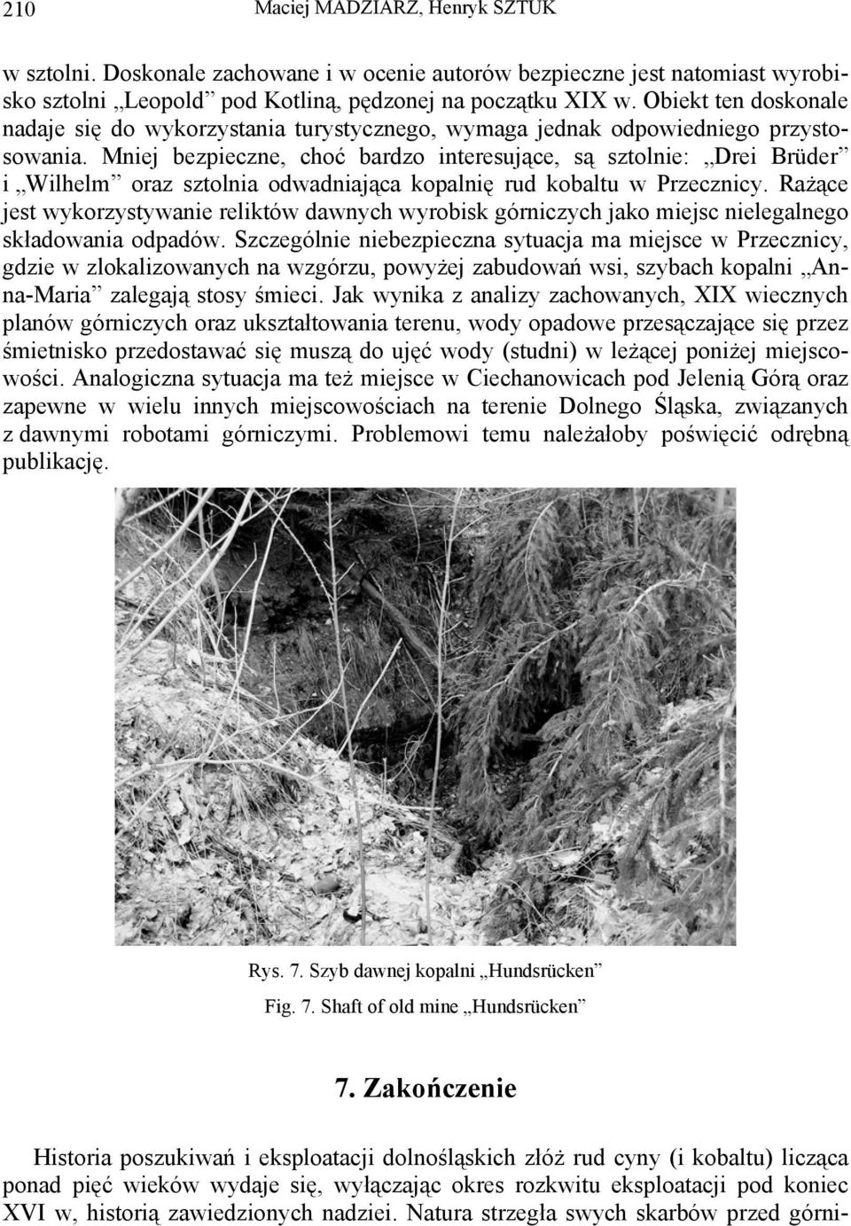 Mniej bezpieczne, choć bardzo interesujące, są sztolnie: Drei Brüder i Wilhelm oraz sztolnia odwadniająca kopalnię rud kobaltu w Przecznicy.