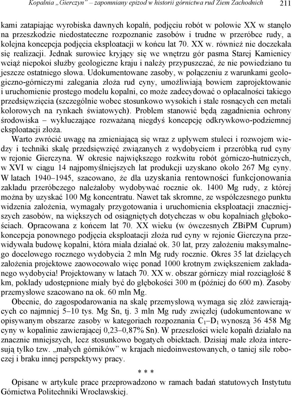 Jednak surowiec kryjący się we wnętrzu gór pasma Starej Kamienicy wciąż niepokoi służby geologiczne kraju i należy przypuszczać, że nie powiedziano tu jeszcze ostatniego słowa.