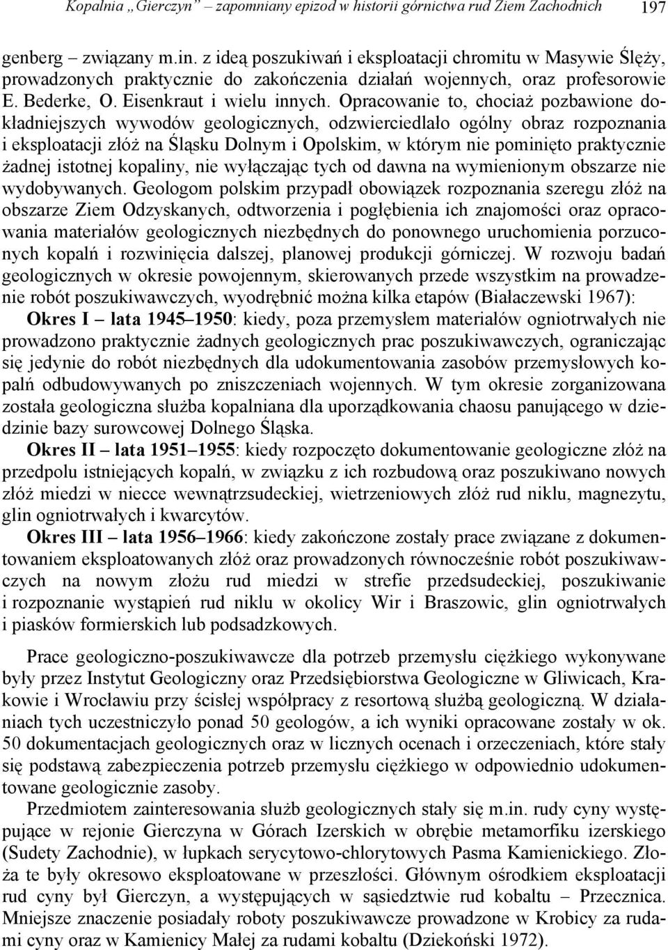 Opracowanie to, chociaż pozbawione dokładniejszych wywodów geologicznych, odzwierciedlało ogólny obraz rozpoznania i eksploatacji złóż na Śląsku Dolnym i Opolskim, w którym nie pominięto praktycznie