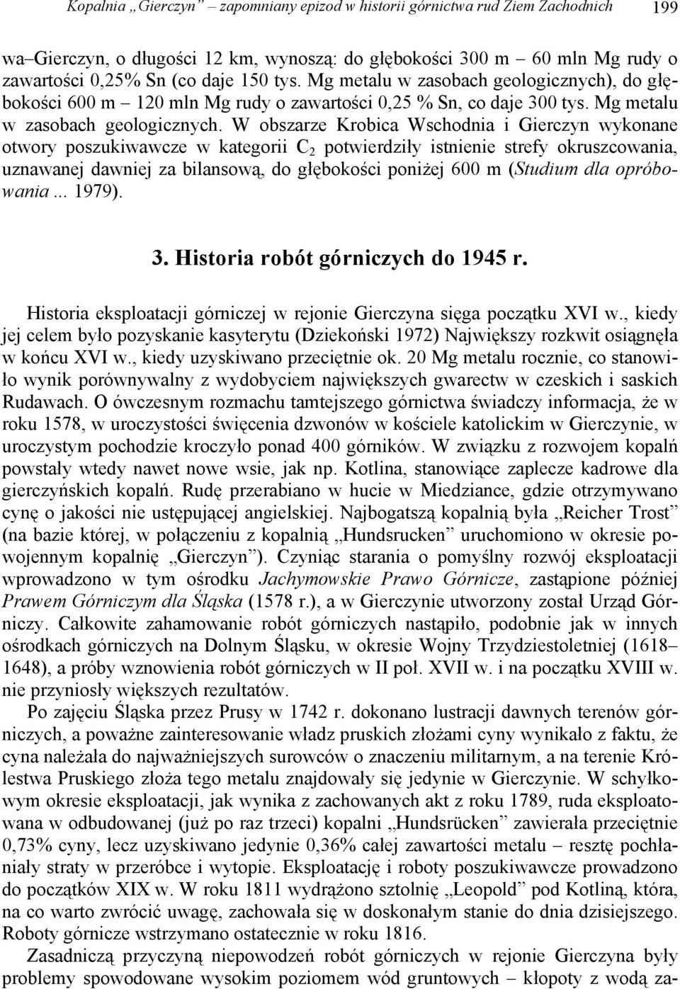 W obszarze Krobica Wschodnia i Gierczyn wykonane otwory poszukiwawcze w kategorii C 2 potwierdziły istnienie strefy okruszcowania, uznawanej dawniej za bilansową, do głębokości poniżej 600 m (Studium