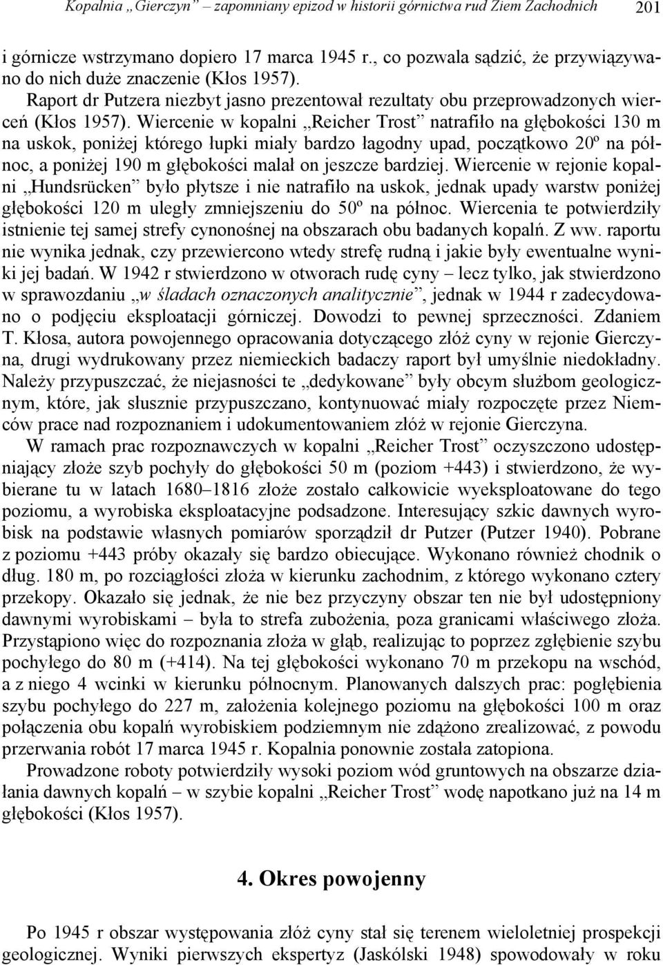 Wiercenie w kopalni Reicher Trost natrafiło na głębokości 130 m na uskok, poniżej którego łupki miały bardzo łagodny upad, początkowo 20º na północ, a poniżej 190 m głębokości malał on jeszcze