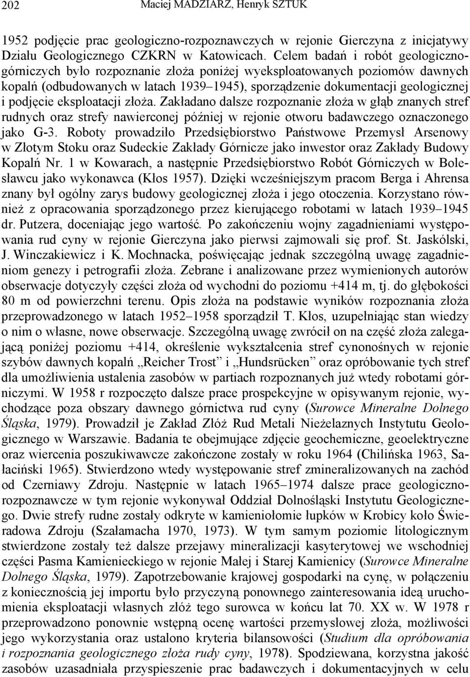 eksploatacji złoża. Zakładano dalsze rozpoznanie złoża w głąb znanych stref rudnych oraz strefy nawierconej później w rejonie otworu badawczego oznaczonego jako G-3.