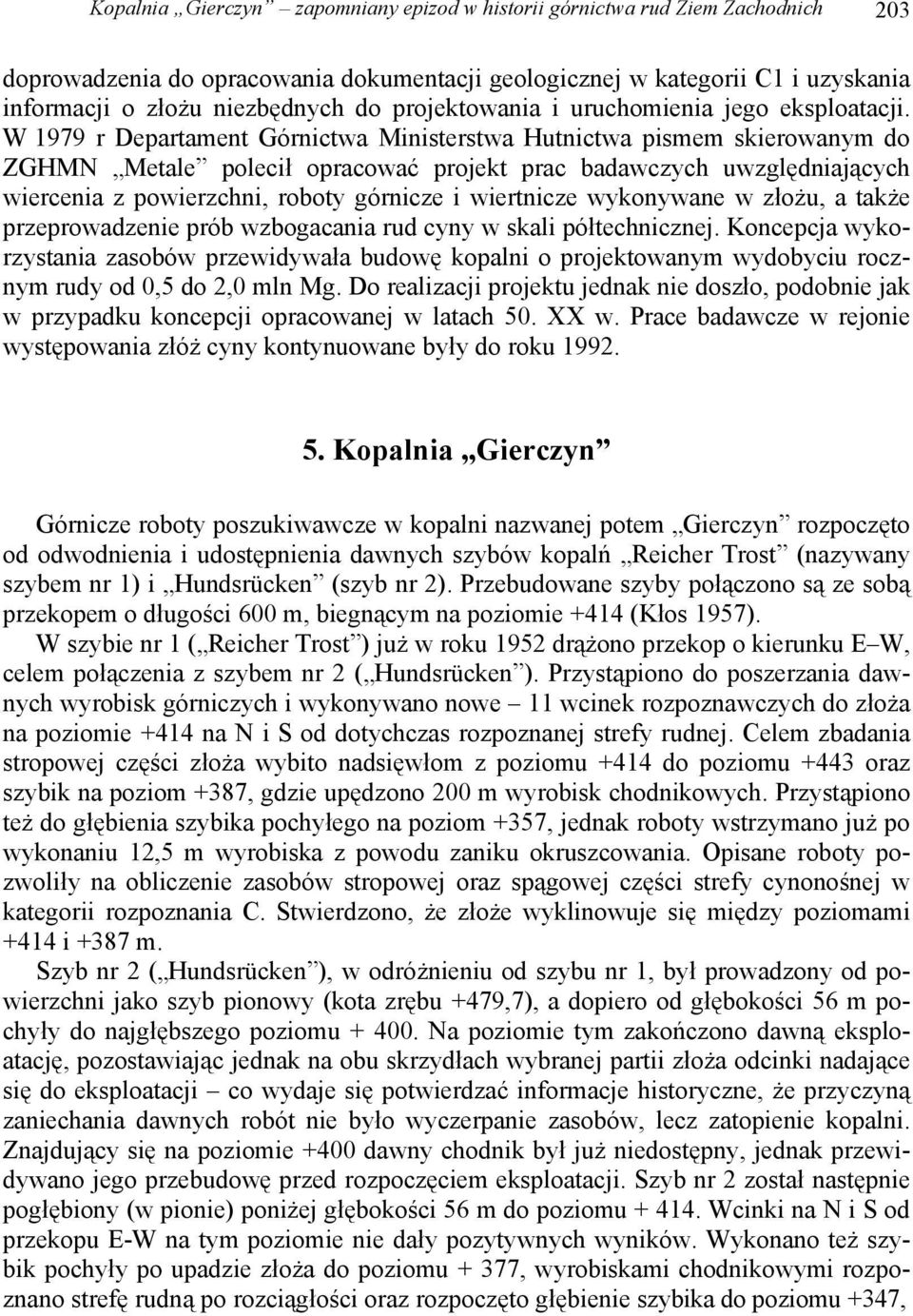 W 1979 r Departament Górnictwa Ministerstwa Hutnictwa pismem skierowanym do ZGHMN Metale polecił opracować projekt prac badawczych uwzględniających wiercenia z powierzchni, roboty górnicze i