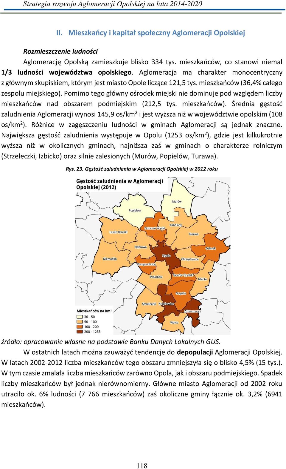 Po i o tego głó oś odek iejski ie do i uje pod zględe li z ieszkań ó ad o sza e pod iejski, t s. ieszkań ó. Ś ed ia gęstość zaludnienia Aglomeracji wynosi 145,9 os/km 2 i jest ższa iż oje ództ ie opolski os/km 2.