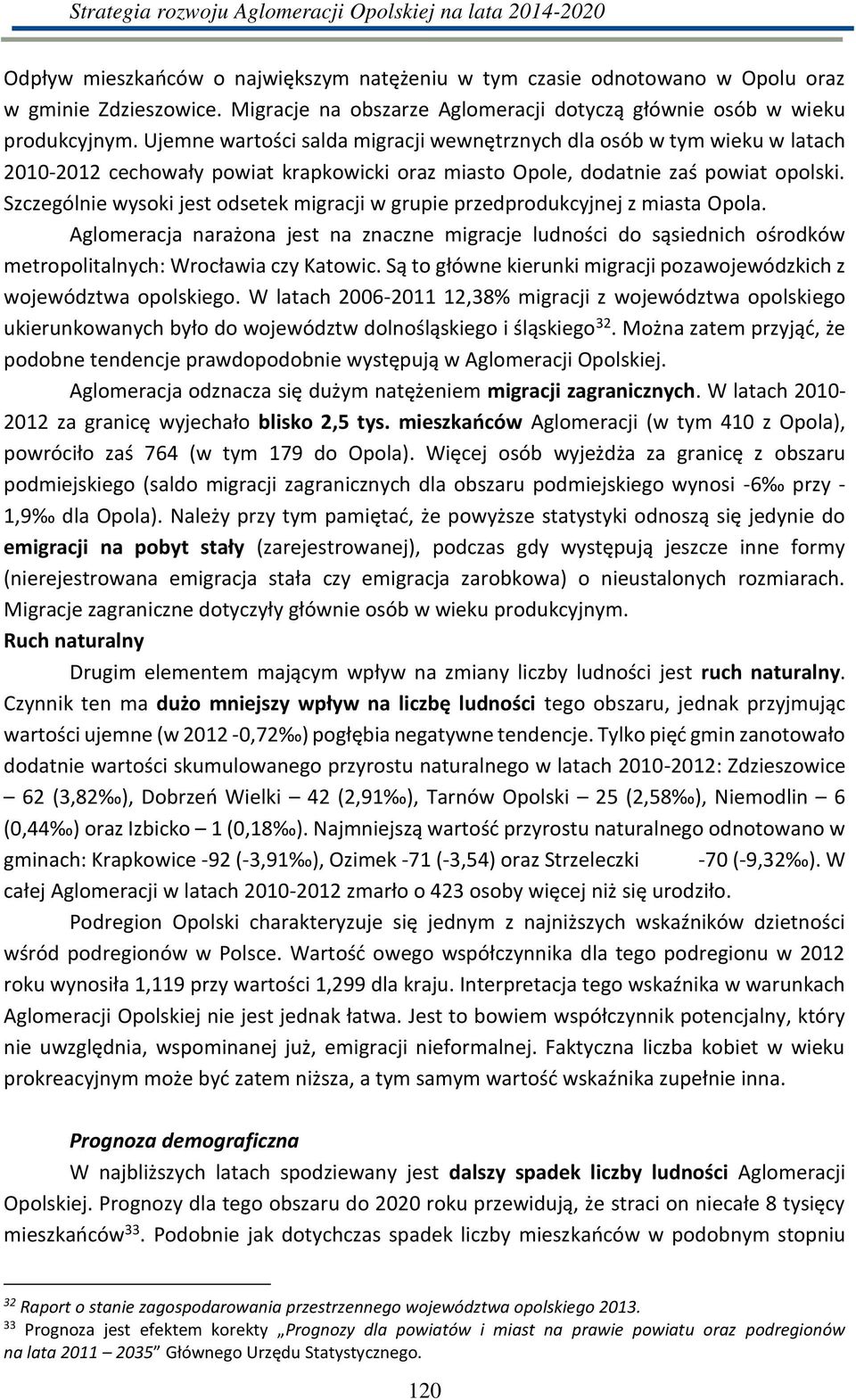 Sz zegól ie soki jest odsetek ig a ji g upie p zedp oduk j ej z iasta Opola. Aglo e a ja a ażo a jest a z a z e ig a je lud oś i do sąsied i h oś odkó et opolital h: W o ła ia z Kato i.