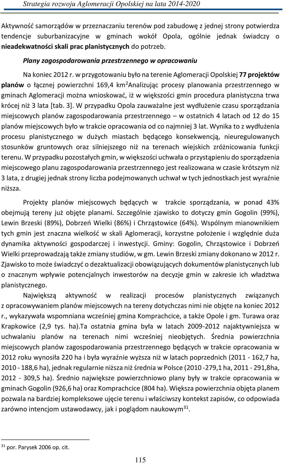 p z goto a iu ło a te e ie Aglo eracji Opolskiej projektów pla ów o łą z ej po ie z h i, k 2 A alizują p o es pla o a ia p zest ze ego g i a h Aglo e a ji oż a iosko ać, iż iększoś i g i p o edu a