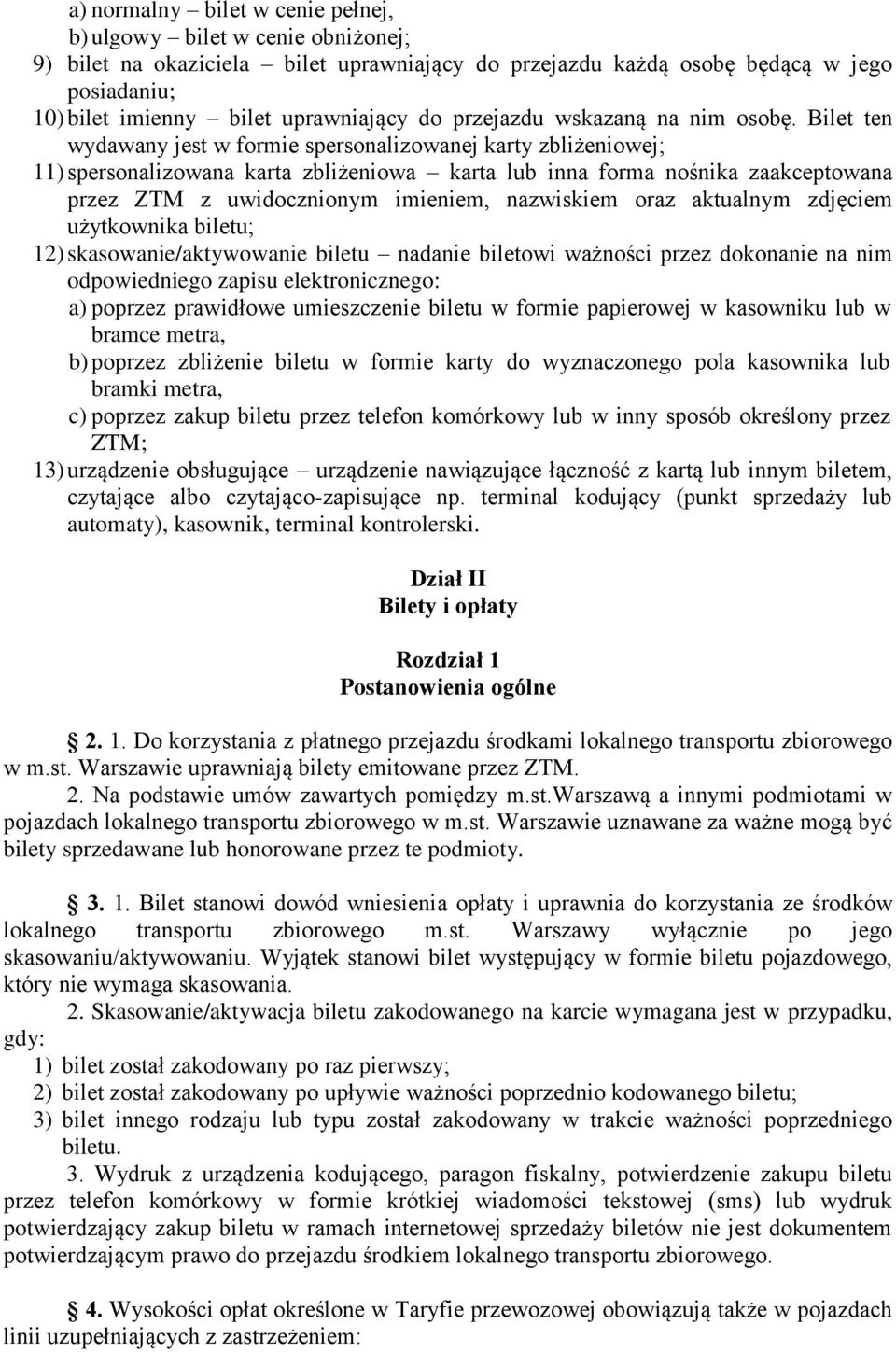 Bilet ten wydawany jest w formie spersonalizowanej karty zbliżeniowej; 11) spersonalizowana karta zbliżeniowa karta lub inna forma nośnika zaakceptowana przez ZTM z uwidocznionym imieniem, nazwiskiem