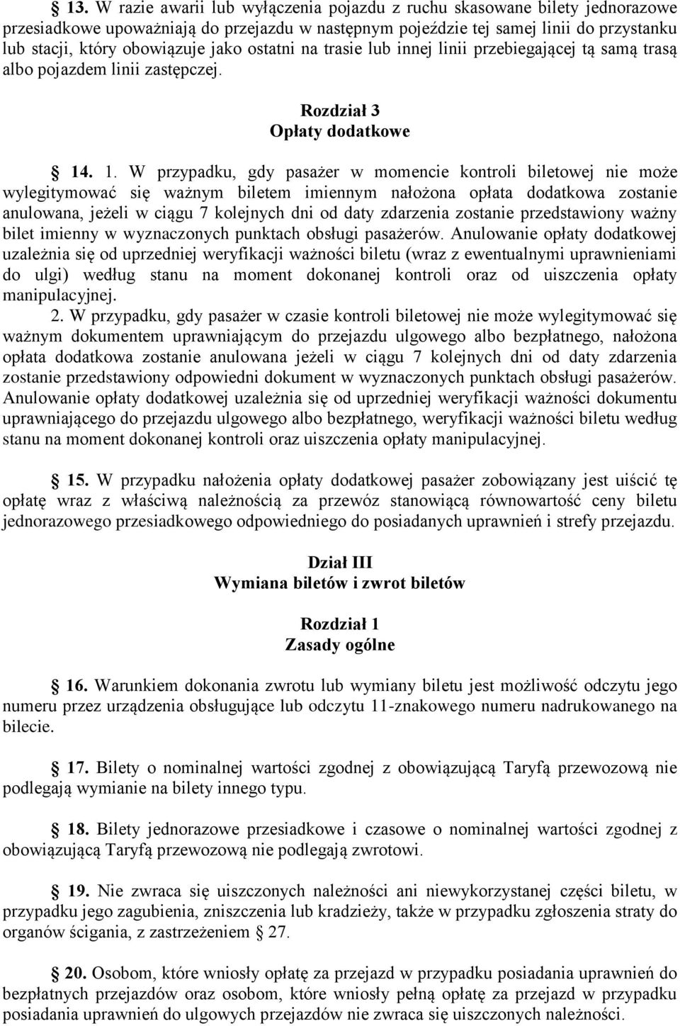 . 1. W przypadku, gdy pasażer w momencie kontroli biletowej nie może wylegitymować się ważnym biletem imiennym nałożona opłata dodatkowa zostanie anulowana, jeżeli w ciągu 7 kolejnych dni od daty