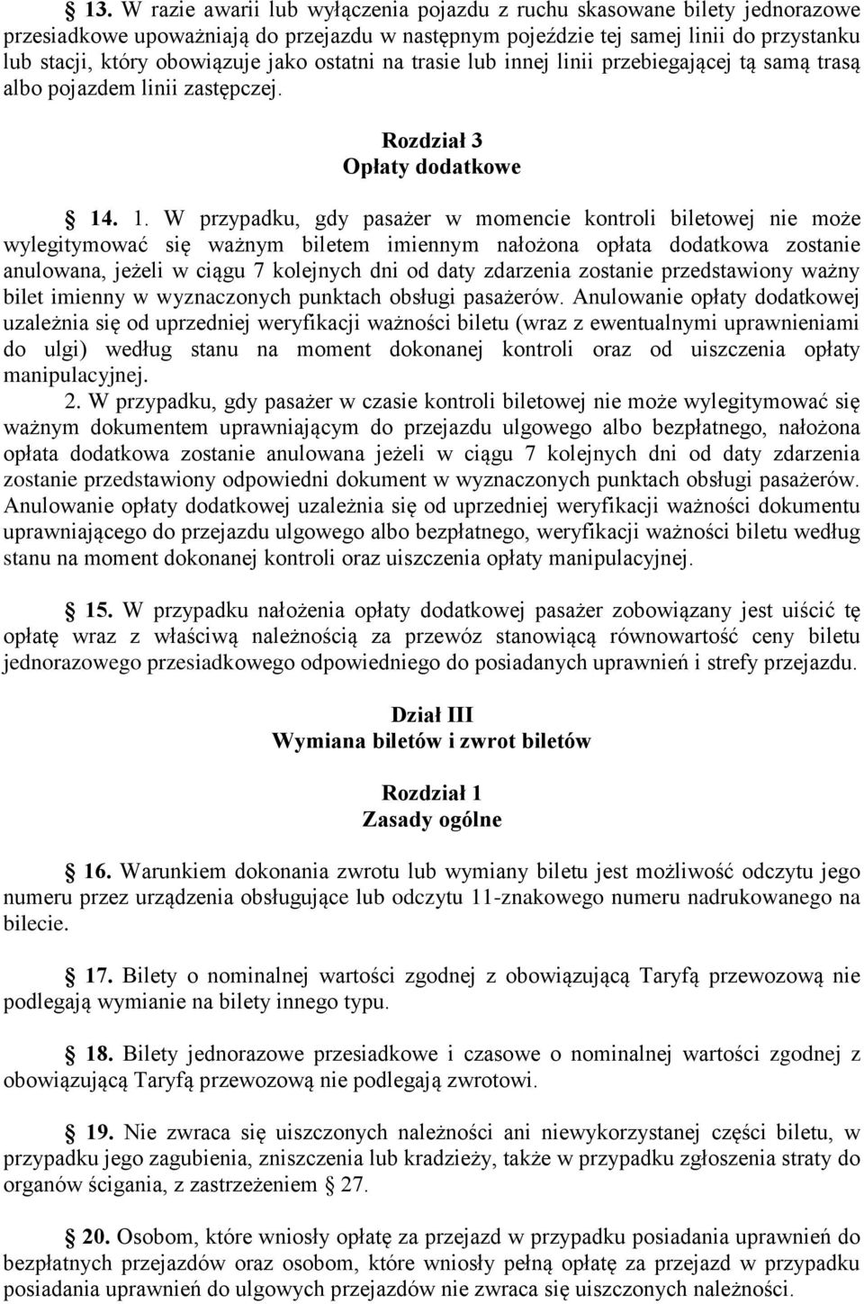 . 1. W przypadku, gdy pasażer w momencie kontroli biletowej nie może wylegitymować się ważnym biletem imiennym nałożona opłata dodatkowa zostanie anulowana, jeżeli w ciągu 7 kolejnych dni od daty