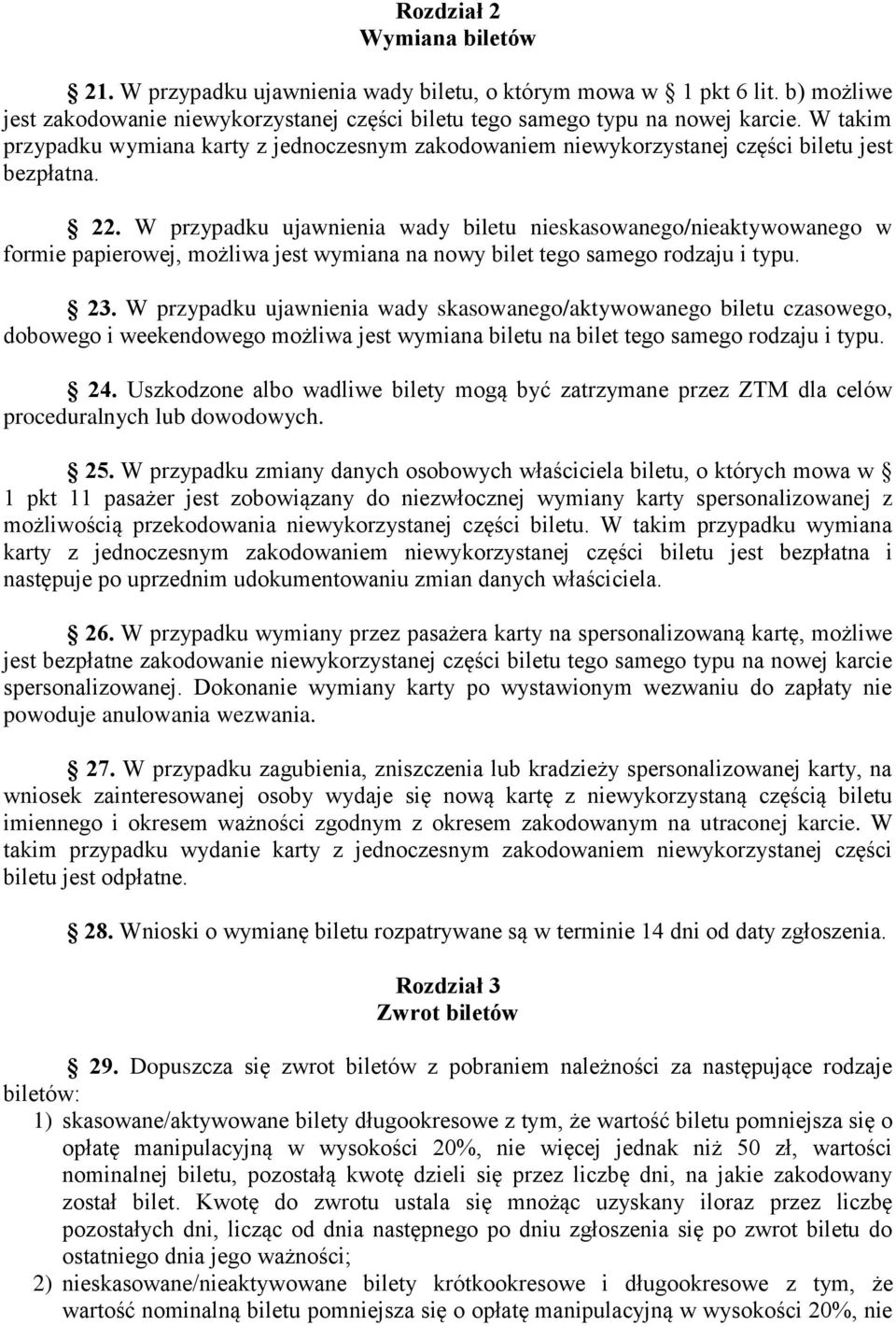 W przypadku ujawnienia wady biletu nieskasowanego/nieaktywowanego w formie papierowej, możliwa jest wymiana na nowy bilet tego samego rodzaju i typu. 23.