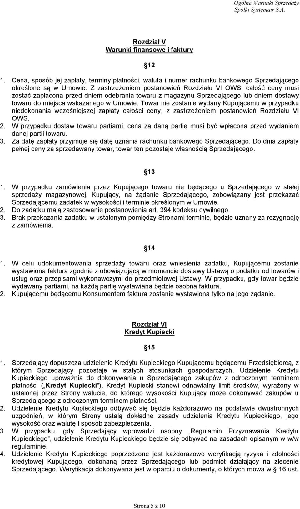 Towar nie zostanie wydany Kupującemu w przypadku niedokonania wcześniejszej zapłaty całości ceny, z zastrzeżeniem postanowień Rozdziału VI OWS. 2.