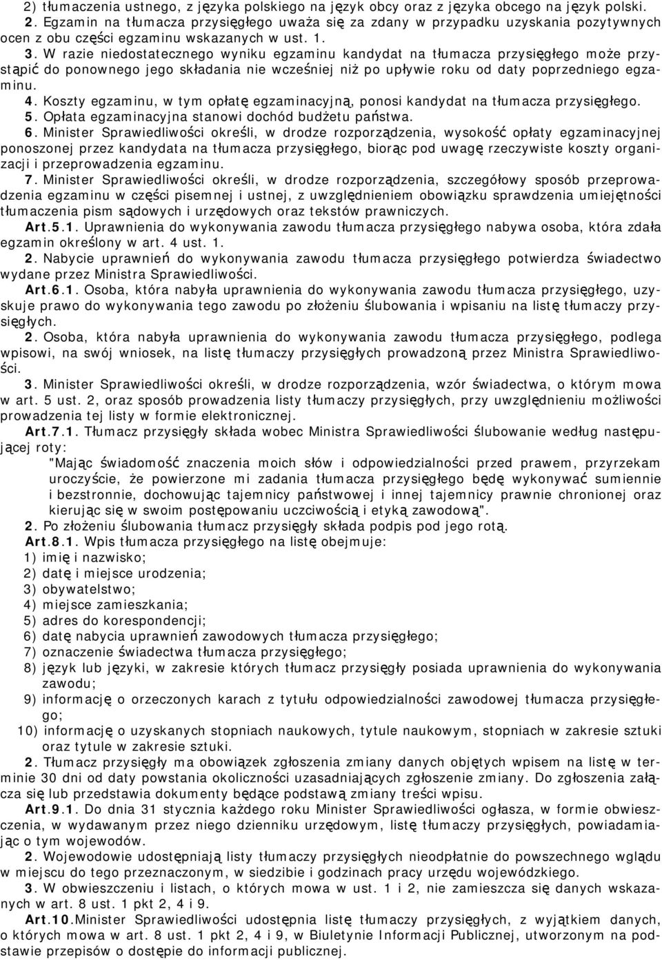 W razie niedostatecznego wyniku egzaminu kandydat na tłumacza przysięgłego może przystąpić do ponownego jego składania nie wcześniej niż po upływie roku od daty poprzedniego egzaminu. 4.