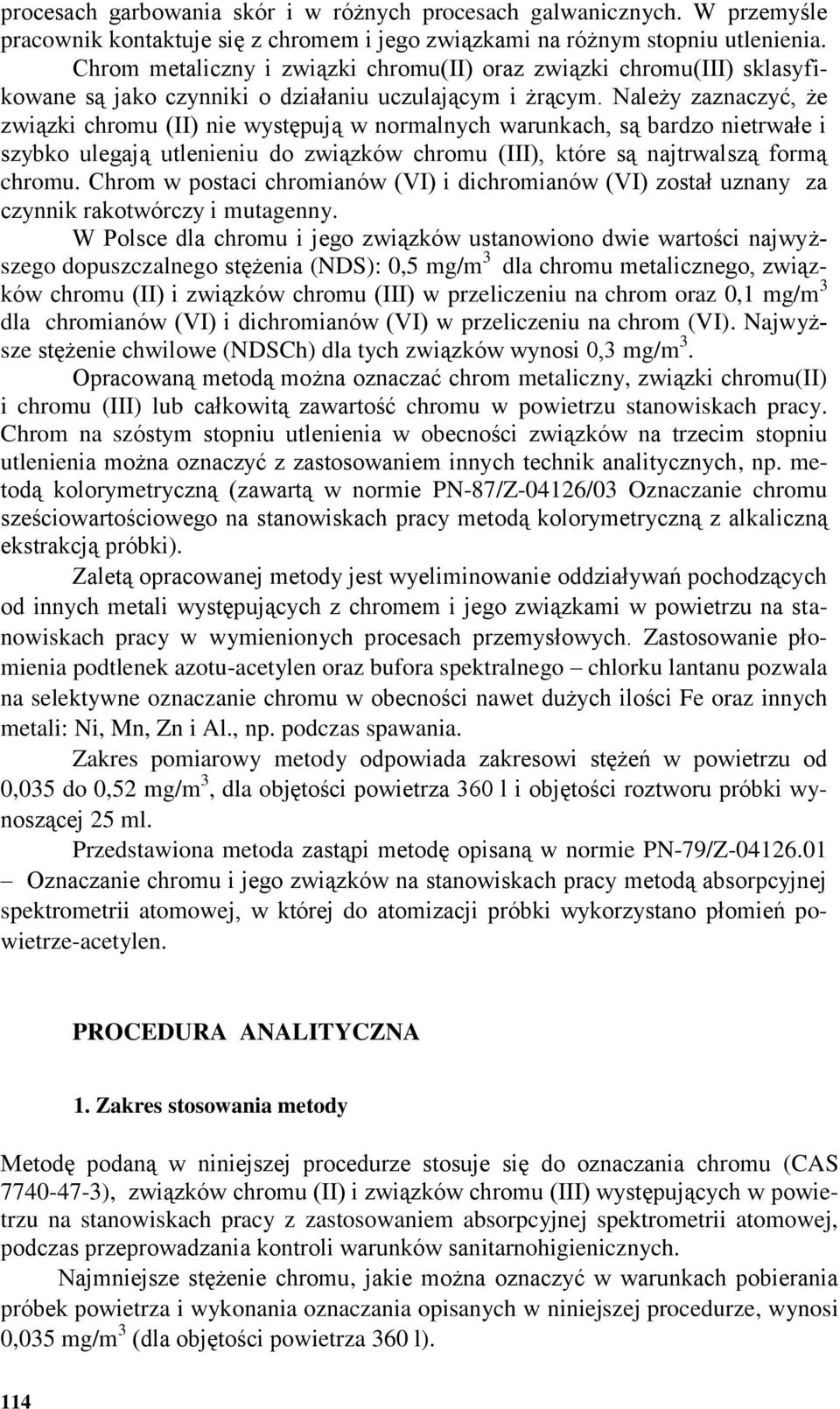 Należy zaznaczyć, że związki chromu (II) nie występują w normalnych warunkach, są bardzo nietrwałe i szybko ulegają utlenieniu do związków chromu (III), które są najtrwalszą formą chromu.