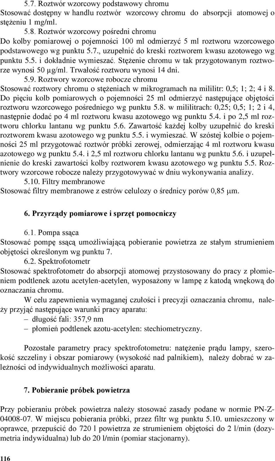 Stężenie chromu w tak przygotowanym roztworze wynosi 50 µg/ml. Trwałość roztworu wynosi 14 dni. 5.9.