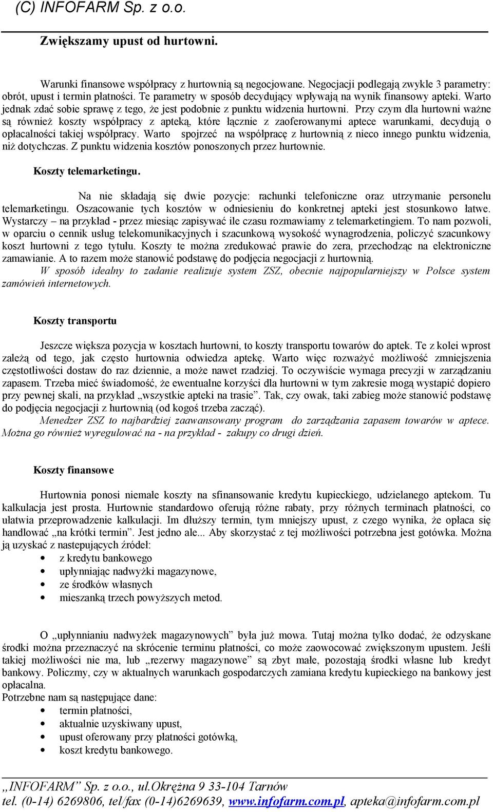 Przy czym dla hurtowni ważne są również koszty współpracy z apteką, które łącznie z zaoferowanymi aptece warunkami, decydują o opłacalności takiej współpracy.