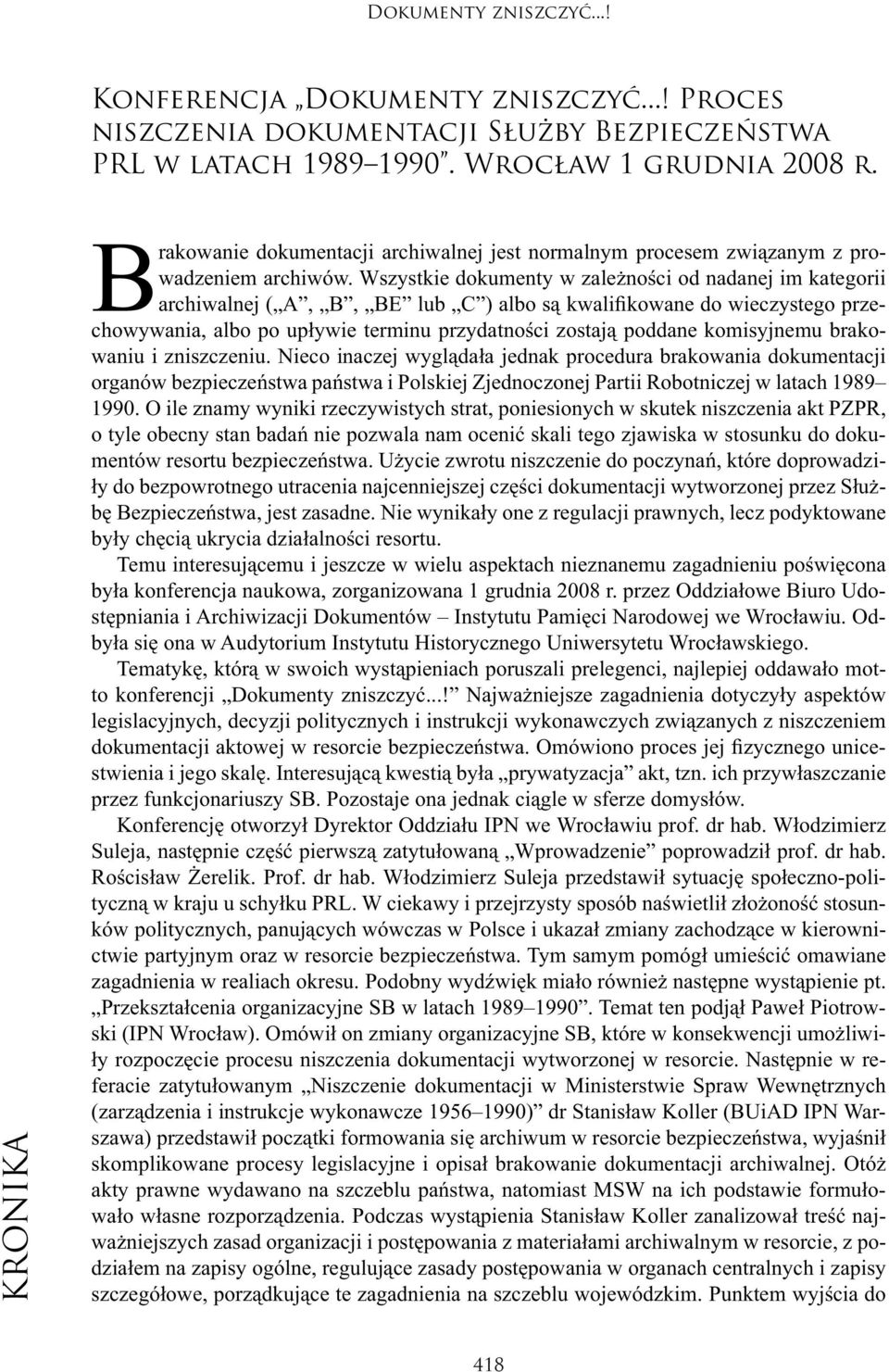 Wszystkie dokumenty w zależności od nadanej im kategorii archiwalnej ( A, B, BE lub C ) albo są kwalifikowane do wieczystego przechowywania, albo po upływie terminu przydatności zostają poddane