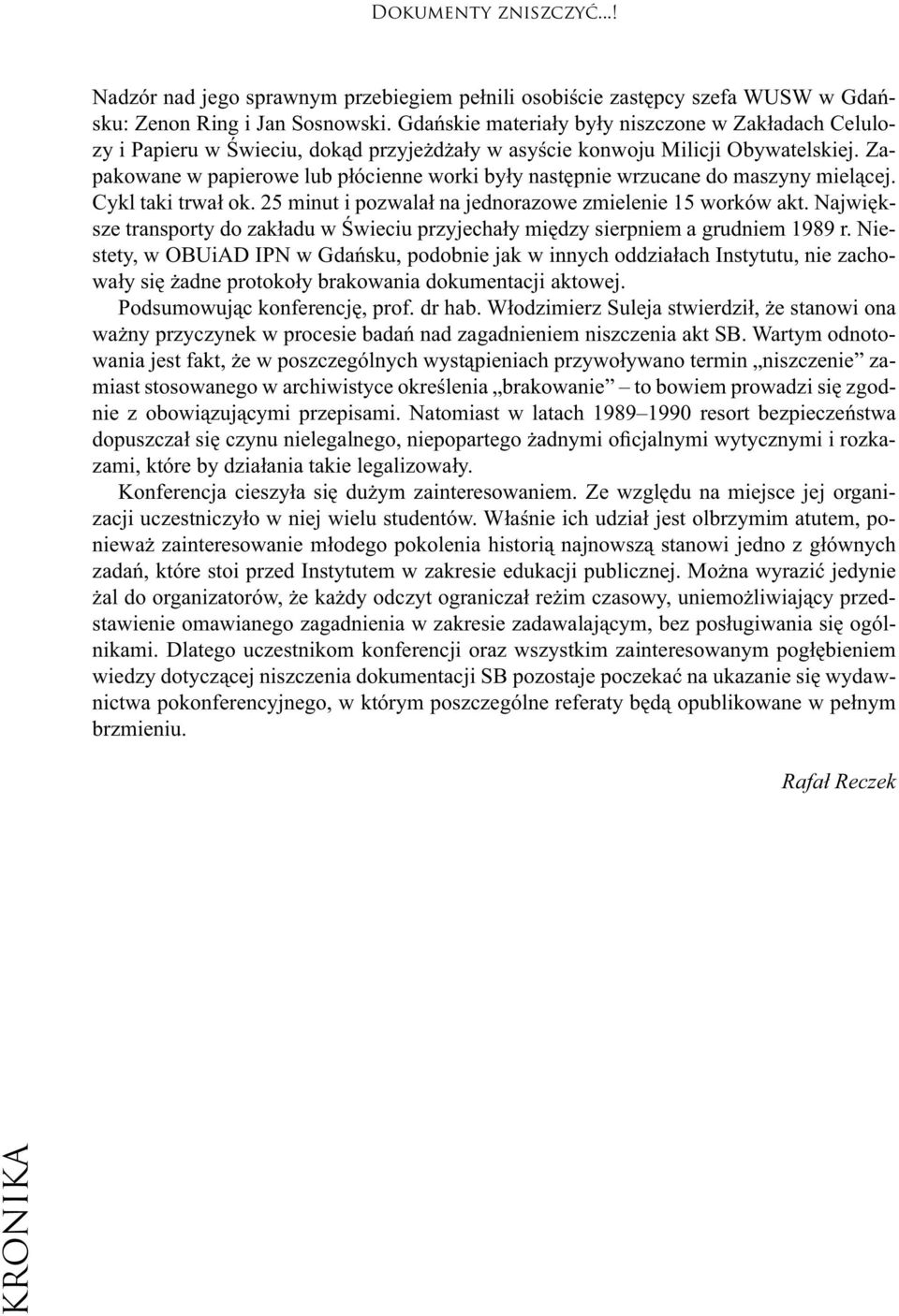 Zapakowane w papierowe lub płócienne worki były następnie wrzucane do maszyny mielącej. Cykl taki trwał ok. 25 minut i pozwalał na jednorazowe zmielenie 15 worków akt.
