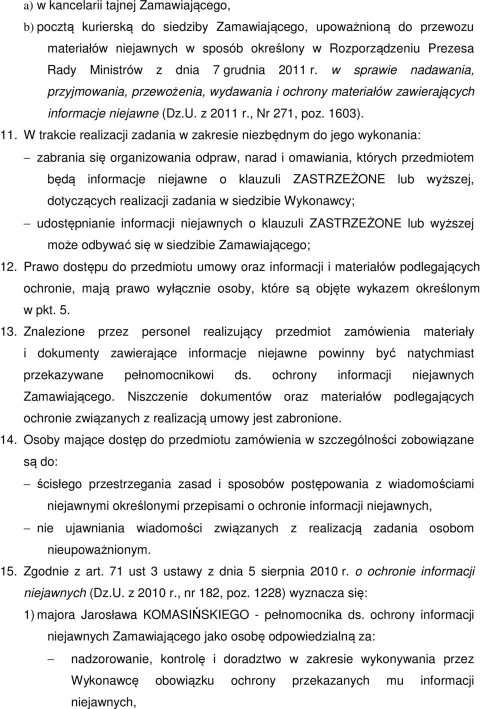 W trakcie realizacji zadania w zakresie niezbędnym do jego wykonania: zabrania się organizowania odpraw, narad i omawiania, których przedmiotem będą informacje niejawne o klauzuli ZASTRZEŻONE lub