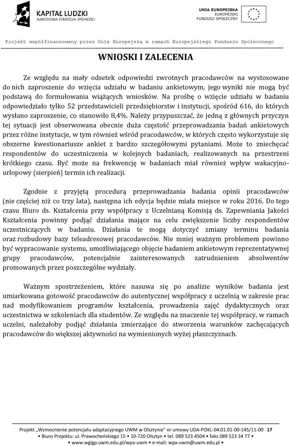 Na prośbę o wzięcie udziału w badaniu odpowiedziało tylko 52 przedstawicieli przedsiębiorstw i instytucji, spośród 616, do których wysłano zaproszenie, co stanowiło 8,4%.