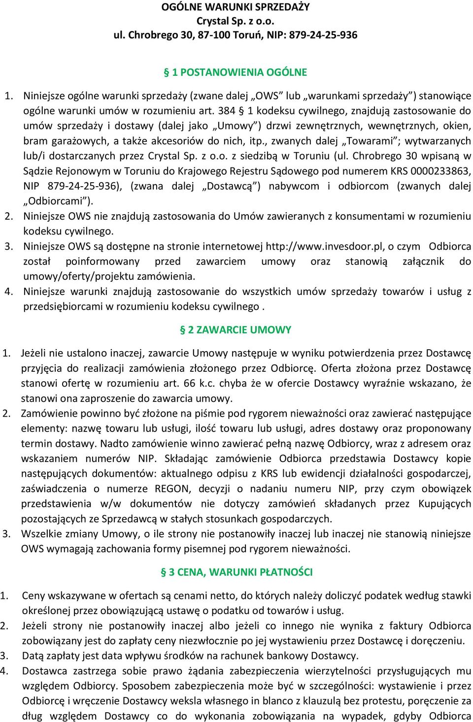 384 1 kodeksu cywilnego, znajdują zastosowanie do umów sprzedaży i dostawy (dalej jako Umowy ) drzwi zewnętrznych, wewnętrznych, okien, bram garażowych, a także akcesoriów do nich, itp.