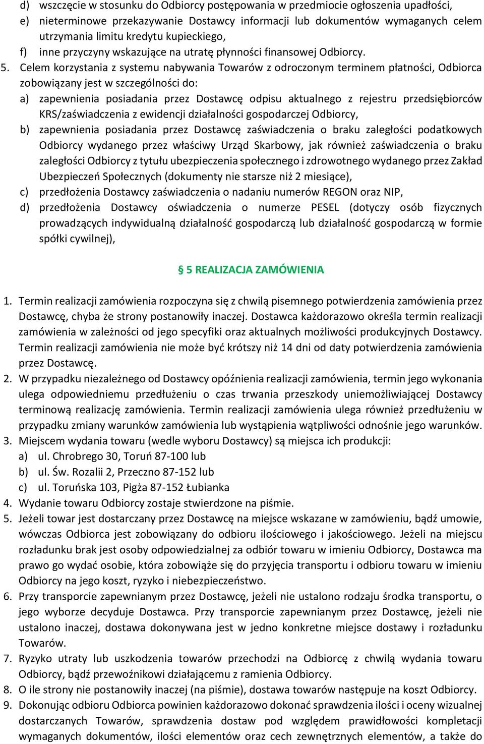 Celem korzystania z systemu nabywania Towarów z odroczonym terminem płatności, Odbiorca zobowiązany jest w szczególności do: a) zapewnienia posiadania przez Dostawcę odpisu aktualnego z rejestru