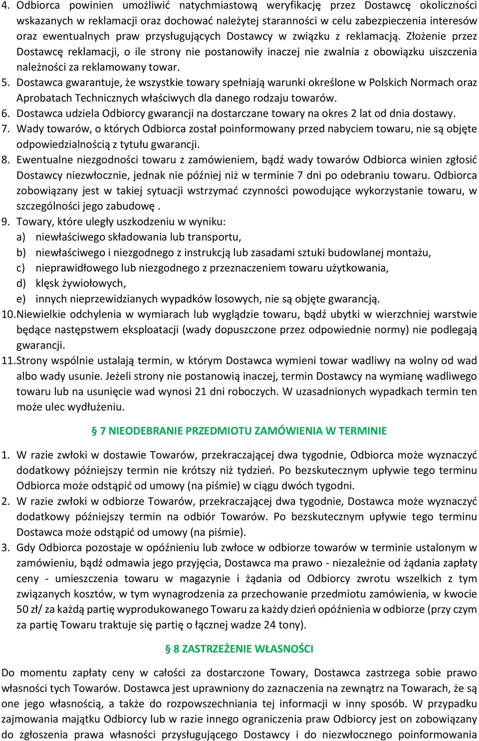 Dostawca gwarantuje, że wszystkie towary spełniają warunki określone w Polskich Normach oraz Aprobatach Technicznych właściwych dla danego rodzaju towarów. 6.