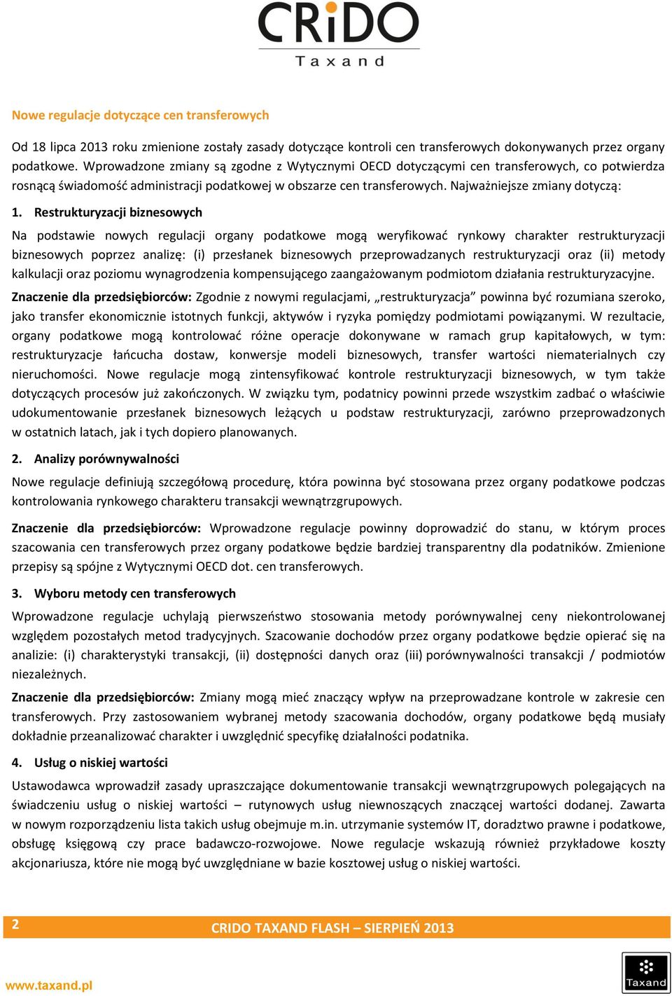 Restrukturyzacji biznesowych Na podstawie nowych regulacji organy podatkowe mogą weryfikować rynkowy charakter restrukturyzacji biznesowych poprzez analizę: (i) przesłanek biznesowych