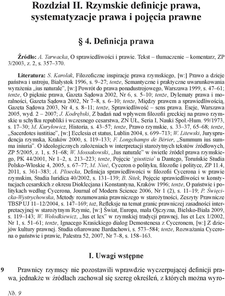 9 27; tenże, Semantyczne i praktyczne uwarunkowania wyrażenia ius naturale, [w:] Powrót do prawa ponadustrojowego, Warszawa 1999, s. 47 61; tenże, O pięknie prawa, Gazeta Sądowa 2002, Nr 6, s.