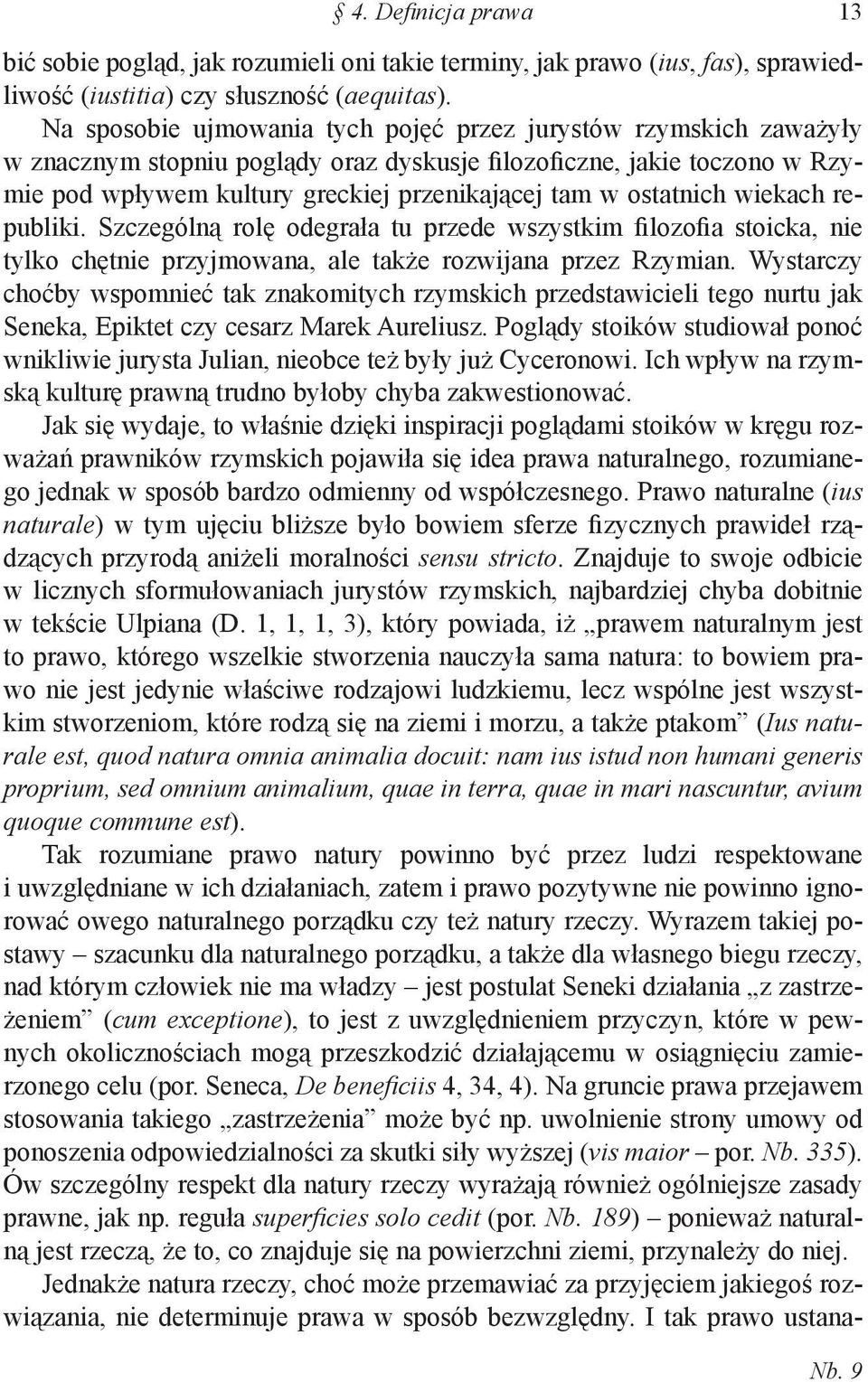 ostatnich wiekach republiki. Szczególną rolę odegrała tu przede wszystkim filozofia stoicka, nie tylko chętnie przyjmowana, ale także rozwijana przez Rzymian.