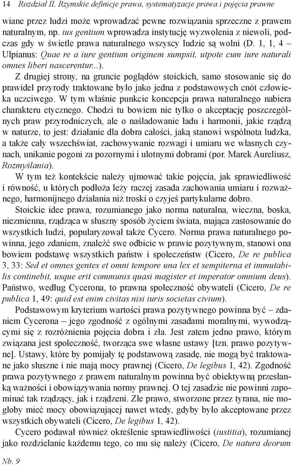 1, 1, 4 Ulpianus: Quae re a iure gentium originem sumpsit, utpote cum iure naturali omnes liberi nascerentur...).