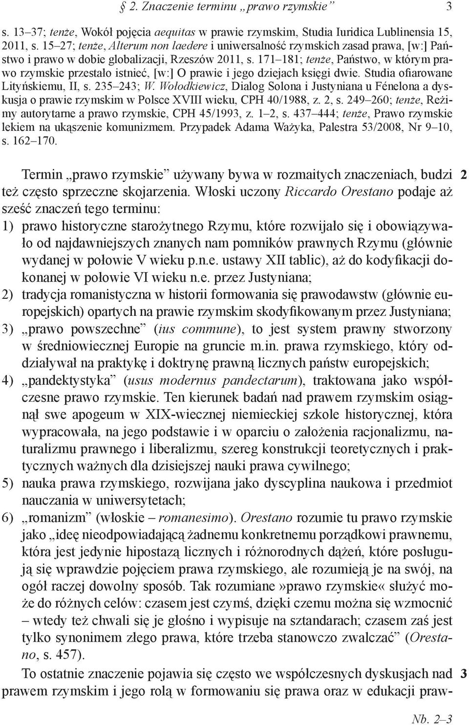 171 181; tenże, Państwo, w którym prawo rzymskie przestało istnieć, [w:] O prawie i jego dziejach księgi dwie. Studia ofiarowane Lityńskiemu, II, s. 235 243; W.