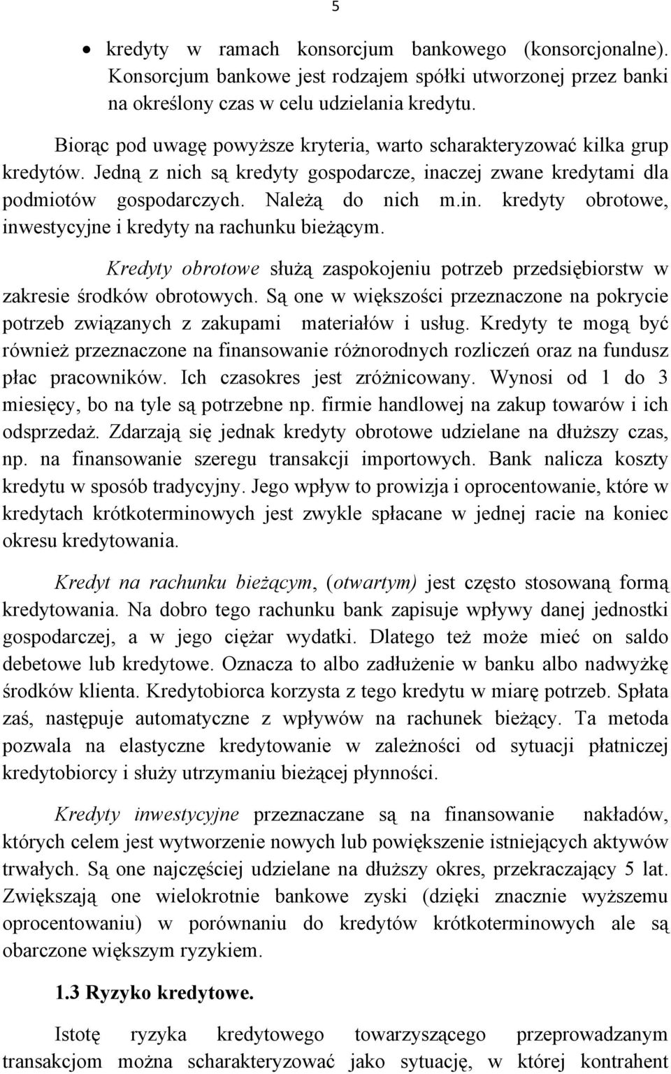 Kredyty obrotowe służą zaspokojeniu potrzeb przedsiębiorstw w zakresie środków obrotowych. Są one w większości przeznaczone na pokrycie potrzeb związanych z zakupami materiałów i usług.