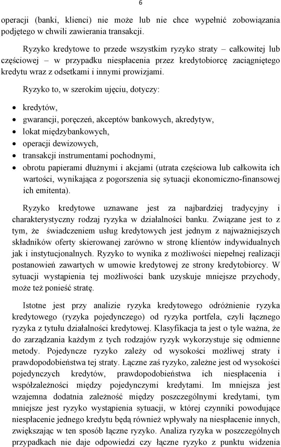 Ryzyko to, w szerokim ujęciu, dotyczy: kredytów, gwarancji, poręczeń, akceptów bankowych, akredytyw, lokat międzybankowych, operacji dewizowych, transakcji instrumentami pochodnymi, obrotu papierami