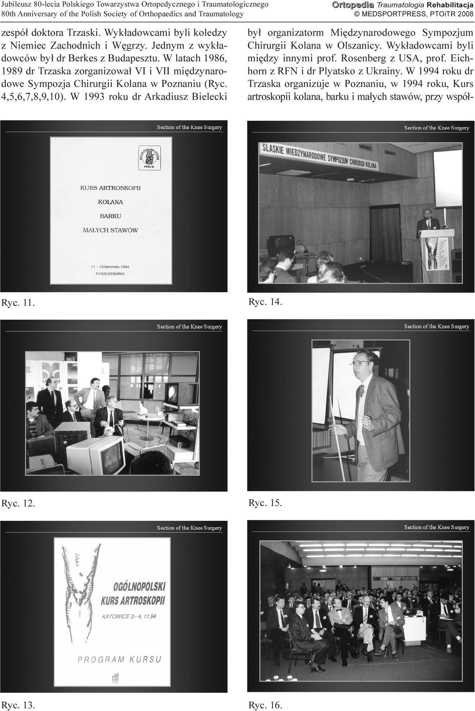 W 1993 roku dr Arkadiusz Bielecki by³ organizatorm Miêdzynarodowego Sympozjum Chirurgii Kolana w Olszanicy. Wyk³adowcami byli miêdzy innymi prof.