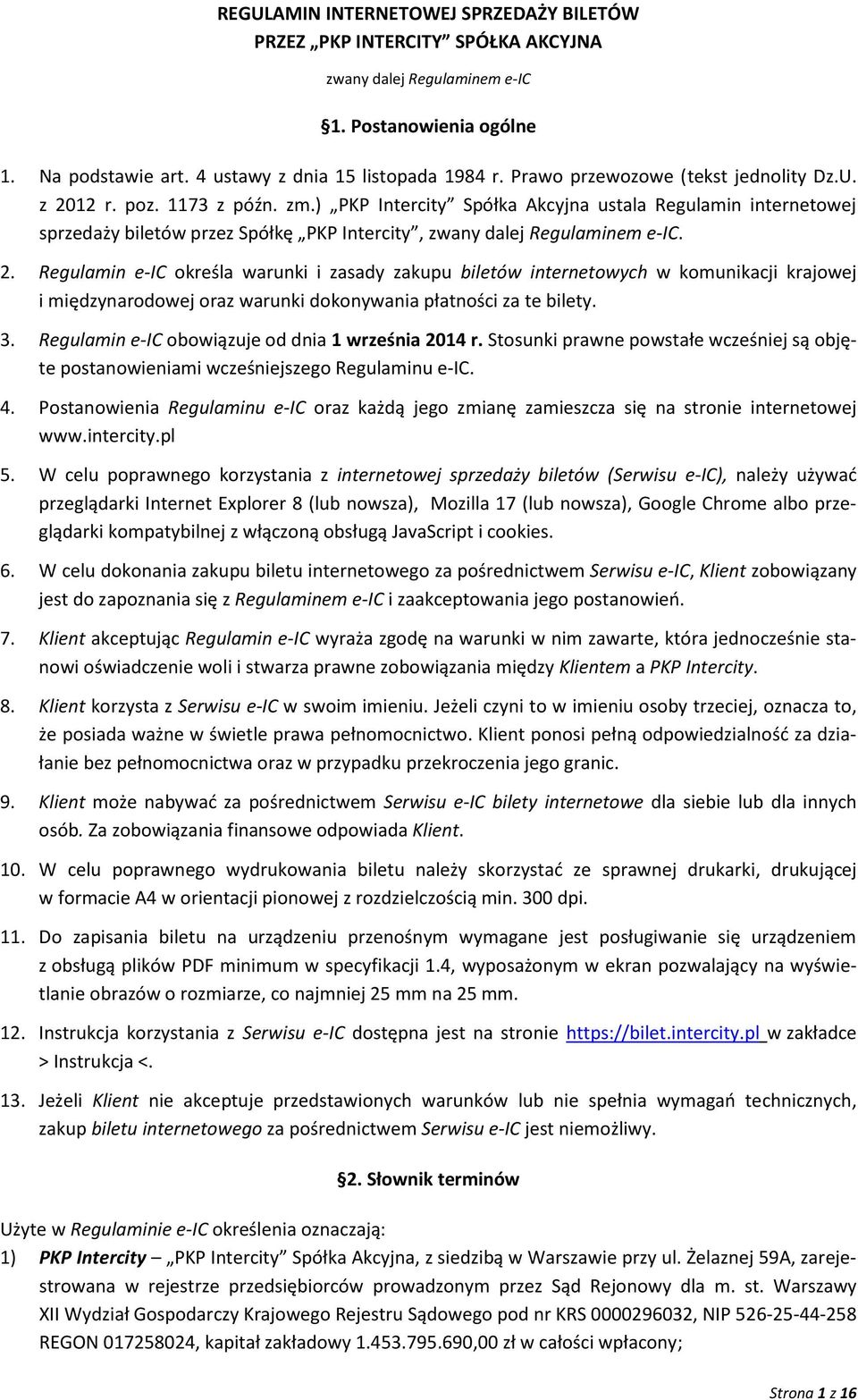 ) PKP Intercity Spółka Akcyjna ustala Regulamin internetowej sprzedaży biletów przez Spółkę PKP Intercity, zwany dalej Regulaminem e-ic. 2.