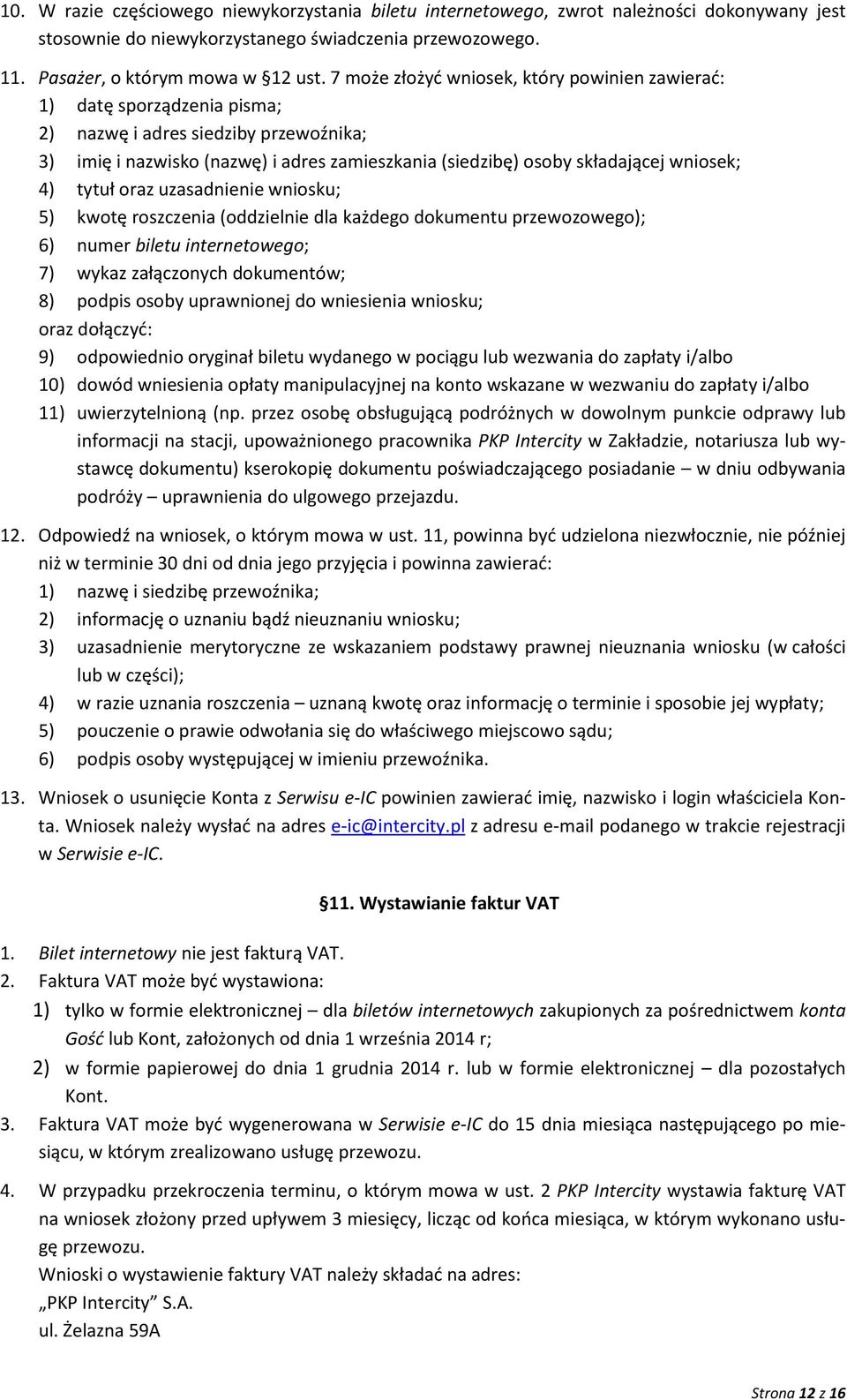 wniosek; 4) tytuł oraz uzasadnienie wniosku; 5) kwotę roszczenia (oddzielnie dla każdego dokumentu przewozowego); 6) numer biletu internetowego; 7) wykaz załączonych dokumentów; 8) podpis osoby