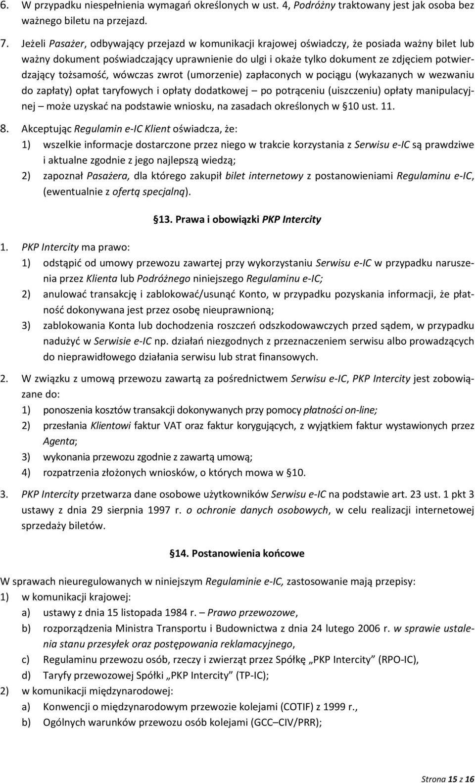 tożsamość, wówczas zwrot (umorzenie) zapłaconych w pociągu (wykazanych w wezwaniu do zapłaty) opłat taryfowych i opłaty dodatkowej po potrąceniu (uiszczeniu) opłaty manipulacyjnej może uzyskać na