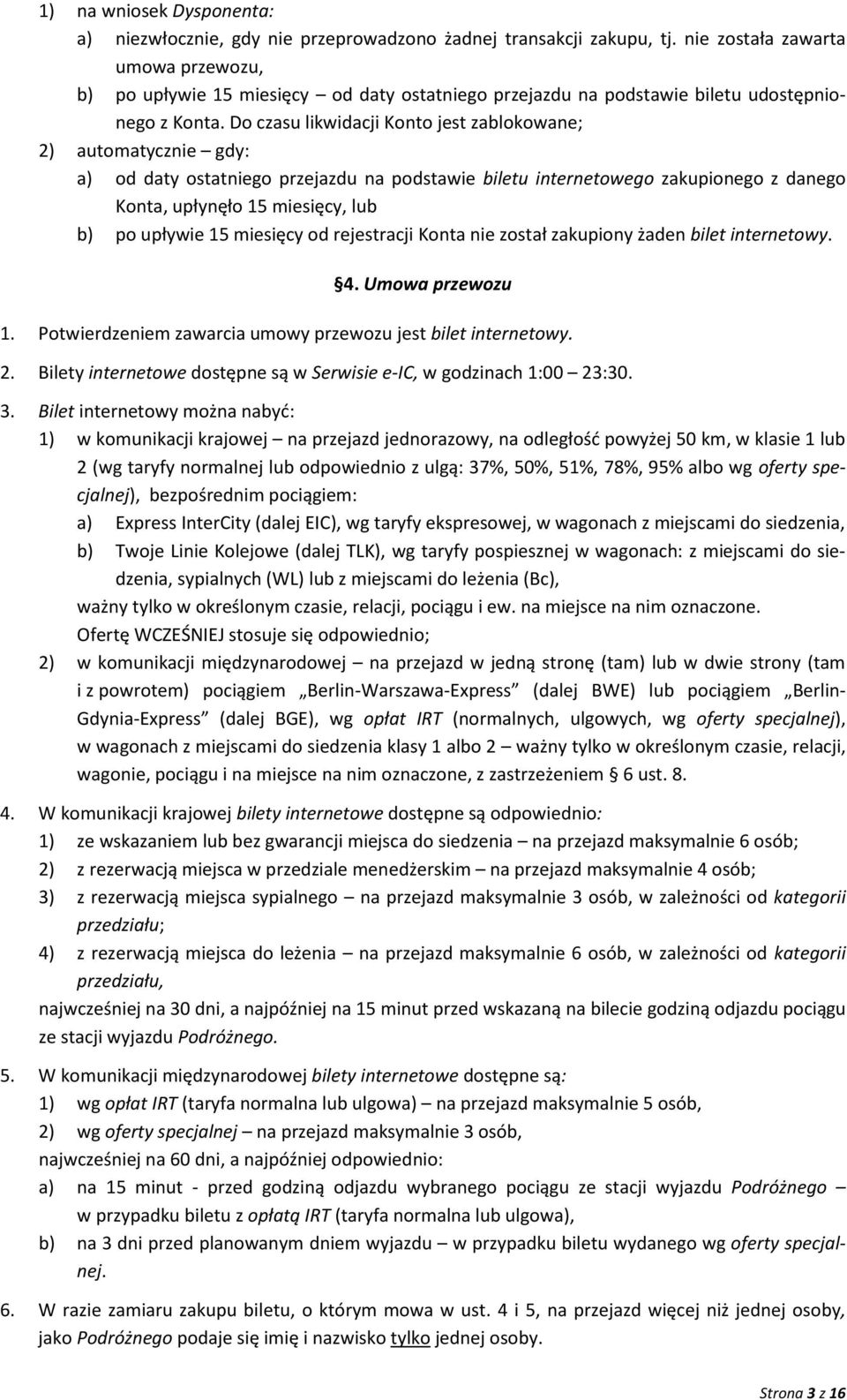 Do czasu likwidacji Konto jest zablokowane; 2) automatycznie gdy: a) od daty ostatniego przejazdu na podstawie biletu internetowego zakupionego z danego Konta, upłynęło 15 miesięcy, lub b) po upływie