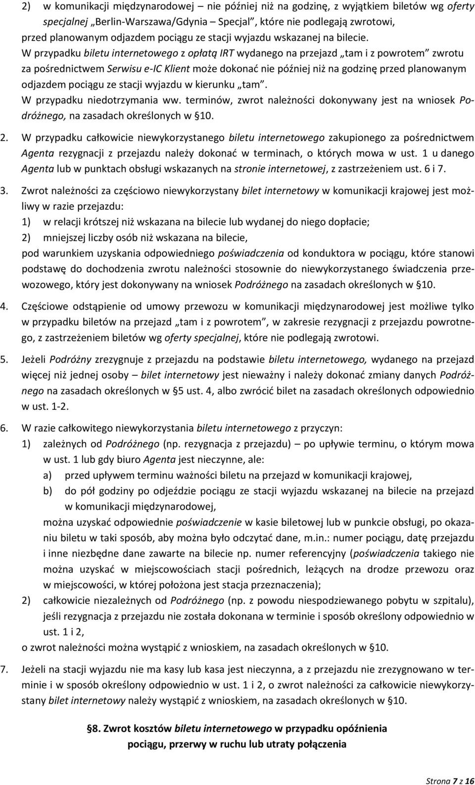 W przypadku biletu internetowego z opłatą IRT wydanego na przejazd tam i z powrotem zwrotu za pośrednictwem Serwisu e-ic Klient może dokonać nie później niż na godzinę przed planowanym odjazdem