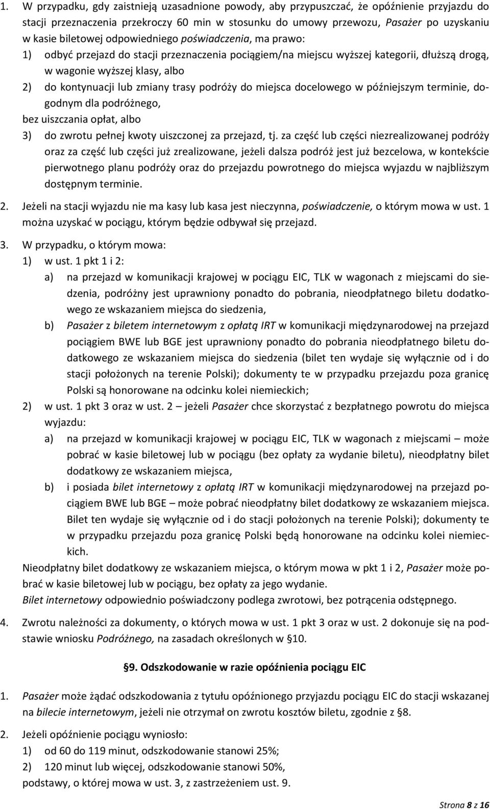 zmiany trasy podróży do miejsca docelowego w późniejszym terminie, dogodnym dla podróżnego, bez uiszczania opłat, albo 3) do zwrotu pełnej kwoty uiszczonej za przejazd, tj.