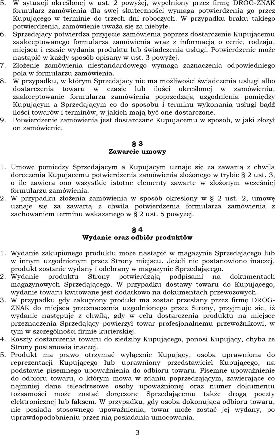 Sprzedający potwierdza przyjęcie zamówienia poprzez dostarczenie Kupującemu zaakceptowanego formularza zamówienia wraz z informacją o cenie, rodzaju, miejscu i czasie wydania produktu lub świadczenia