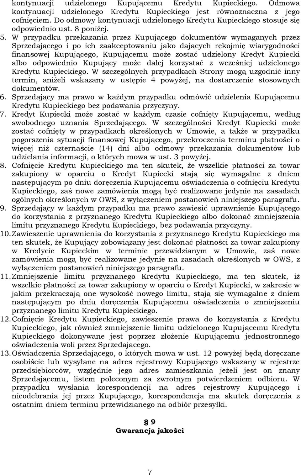 W przypadku przekazania przez Kupującego dokumentów wymaganych przez Sprzedającego i po ich zaakceptowaniu jako dających rękojmię wiarygodności finansowej Kupującego, Kupującemu może zostać udzielony