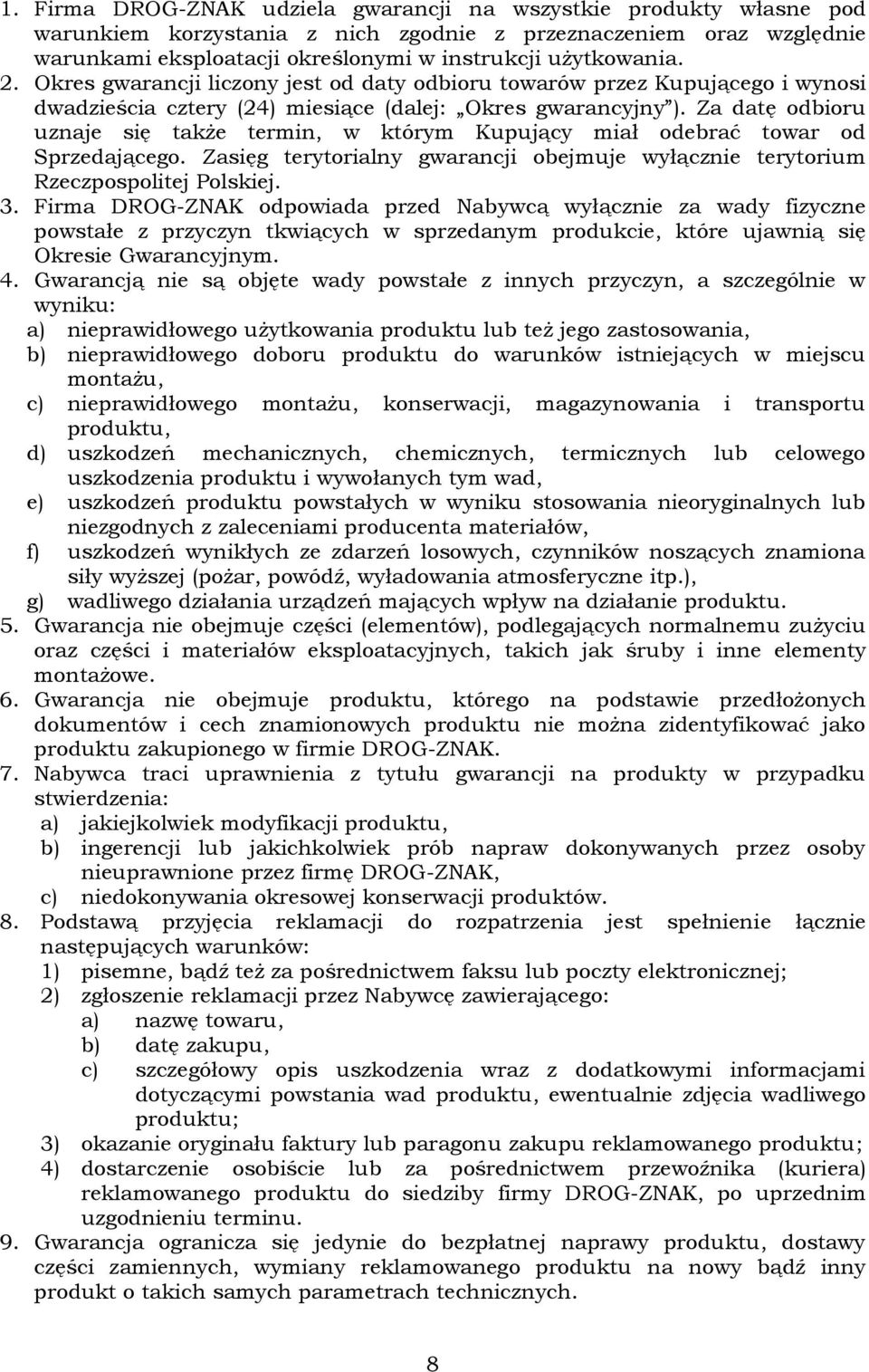 Za datę odbioru uznaje się także termin, w którym Kupujący miał odebrać towar od Sprzedającego. Zasięg terytorialny gwarancji obejmuje wyłącznie terytorium Rzeczpospolitej Polskiej. 3.