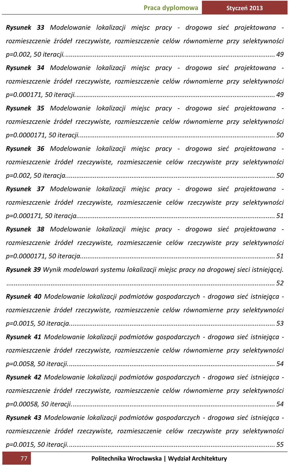 ... 49 Rysunek 35 Modelowanie lokalizacji miejsc pracy - drogowa sieć projektowana - rozmieszczenie źródeł rzeczywiste, rozmieszczenie celów równomierne przy selektywności p=0.0000171, 50 iteracji.