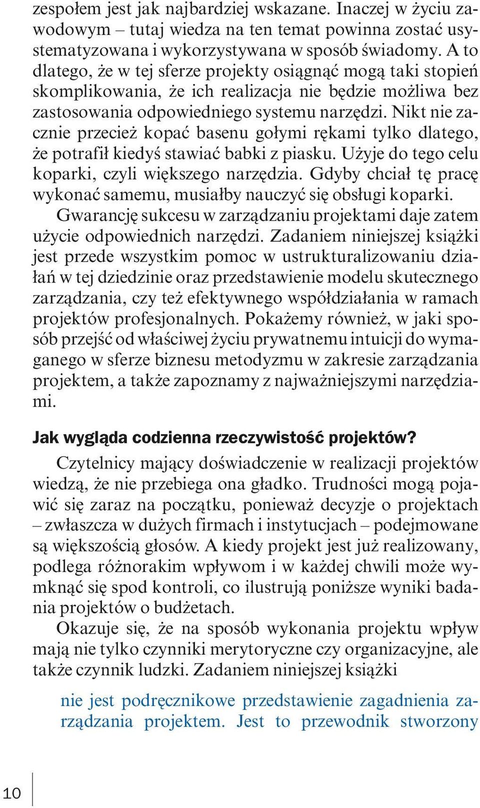 Nikt nie zacznie przecież kopać basenu gołymi rękami tylko dlatego, że potrafił kiedyś stawiać babki z piasku. Użyje do tego celu koparki, czyli większego narzędzia.