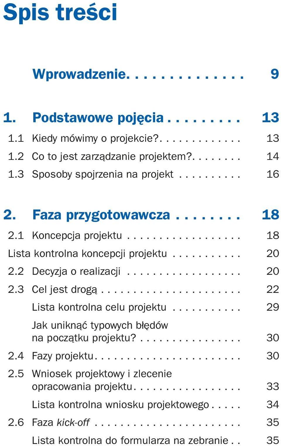 2 Decyzja o realizacji................... 20 2.3 Cel jest drogą....................... 22 Lista kontrolna celu projektu............ 29 Jak uniknąć typowych błędów na początku projektu?................. 30 2.